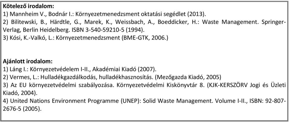 , Akadémiai Kiadó (2007). 2) Vermes, L.: Hulladékgazdálkodás, hulladékhasznosítás. (Mezőgazda Kiadó, 2005) 3) Az EU környezetvédelmi szabályozása.