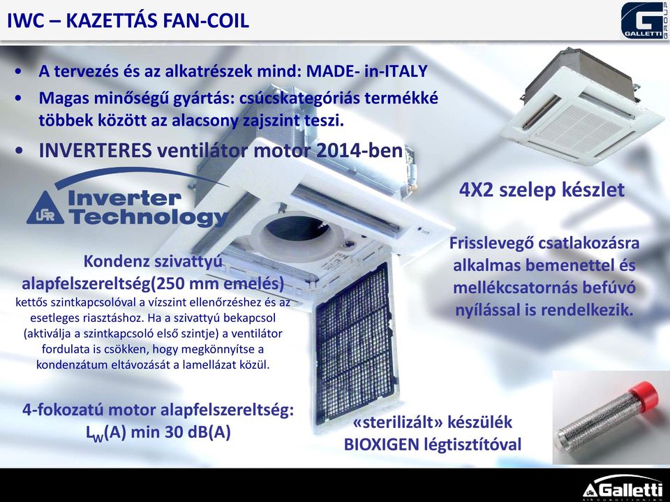 riasztáshoz. Ha a szivattyú bekapcsol (aktiválja a szintkapcsoló első szintje) a ventilátor fordulata is csökken, hogy megkönnyítse a kondenzátum eltávozását a lamellázat közül.