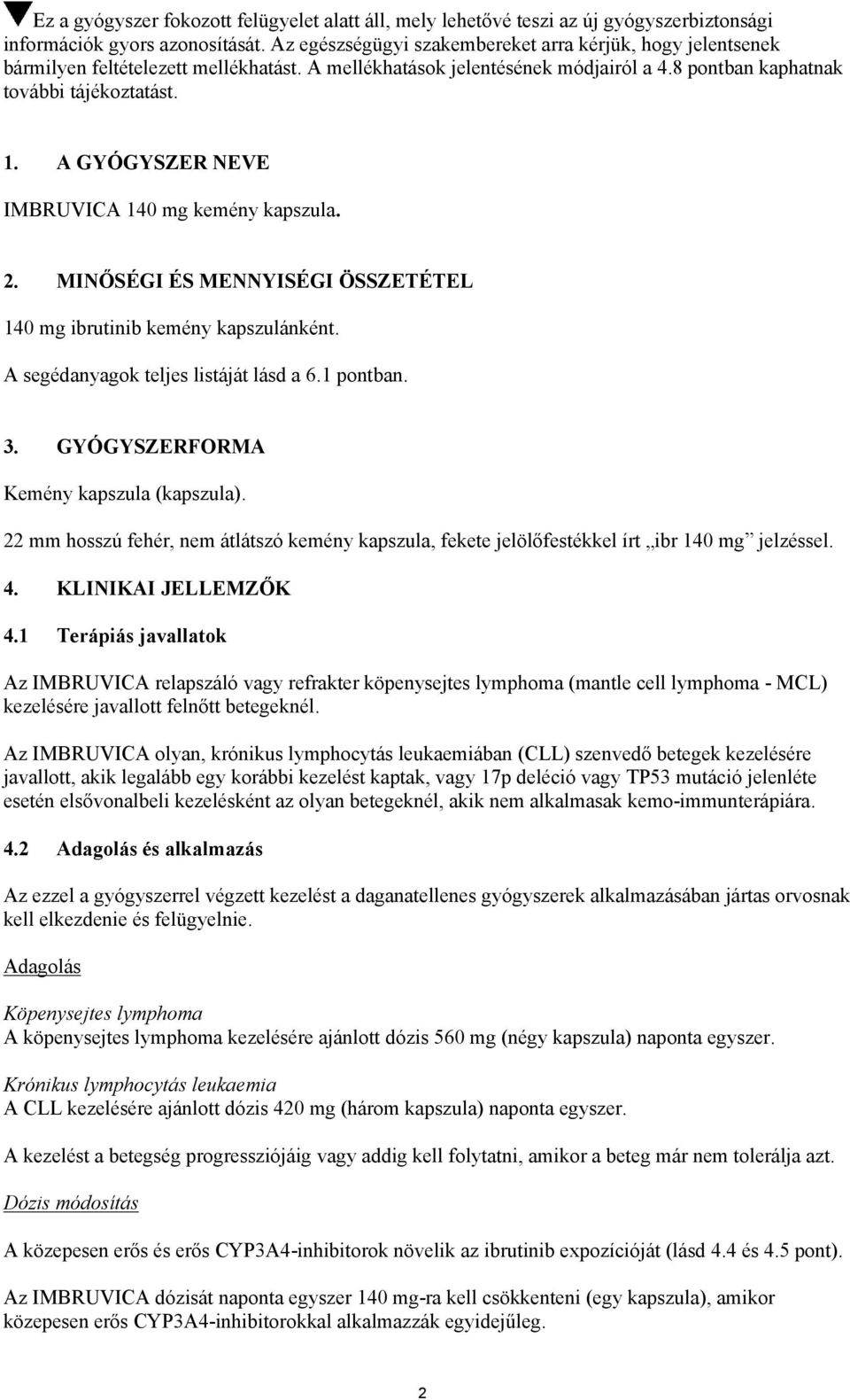 A GYÓGYSZER NEVE IMBRUVICA 140 mg kemény kapszula. 2. MINŐSÉGI ÉS MENNYISÉGI ÖSSZETÉTEL 140 mg ibrutinib kemény kapszulánként. A segédanyagok teljes listáját lásd a 6.1 pontban. 3.