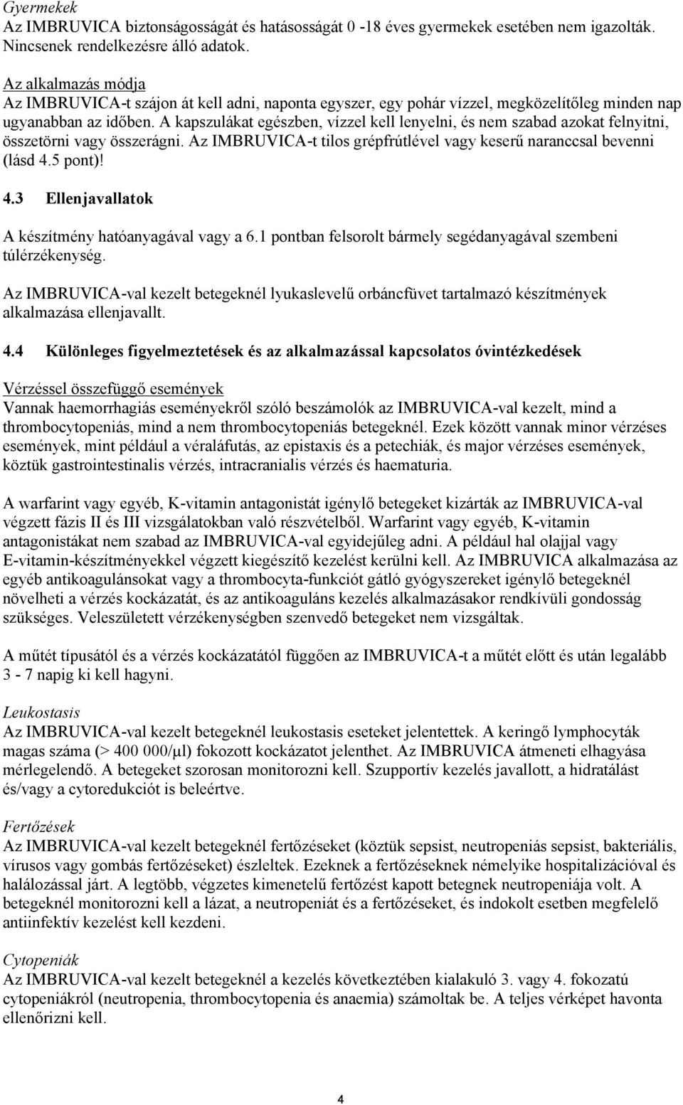 A kapszulákat egészben, vízzel kell lenyelni, és nem szabad azokat felnyitni, összetörni vagy összerágni. Az IMBRUVICA-t tilos grépfrútlével vagy keserű naranccsal bevenni (lásd 4.