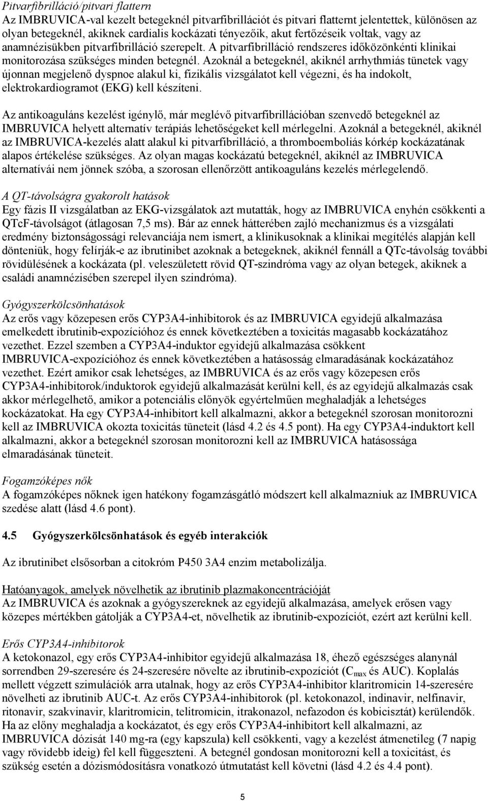 Azoknál a betegeknél, akiknél arrhythmiás tünetek vagy újonnan megjelenő dyspnoe alakul ki, fizikális vizsgálatot kell végezni, és ha indokolt, elektrokardiogramot (EKG) kell készíteni.