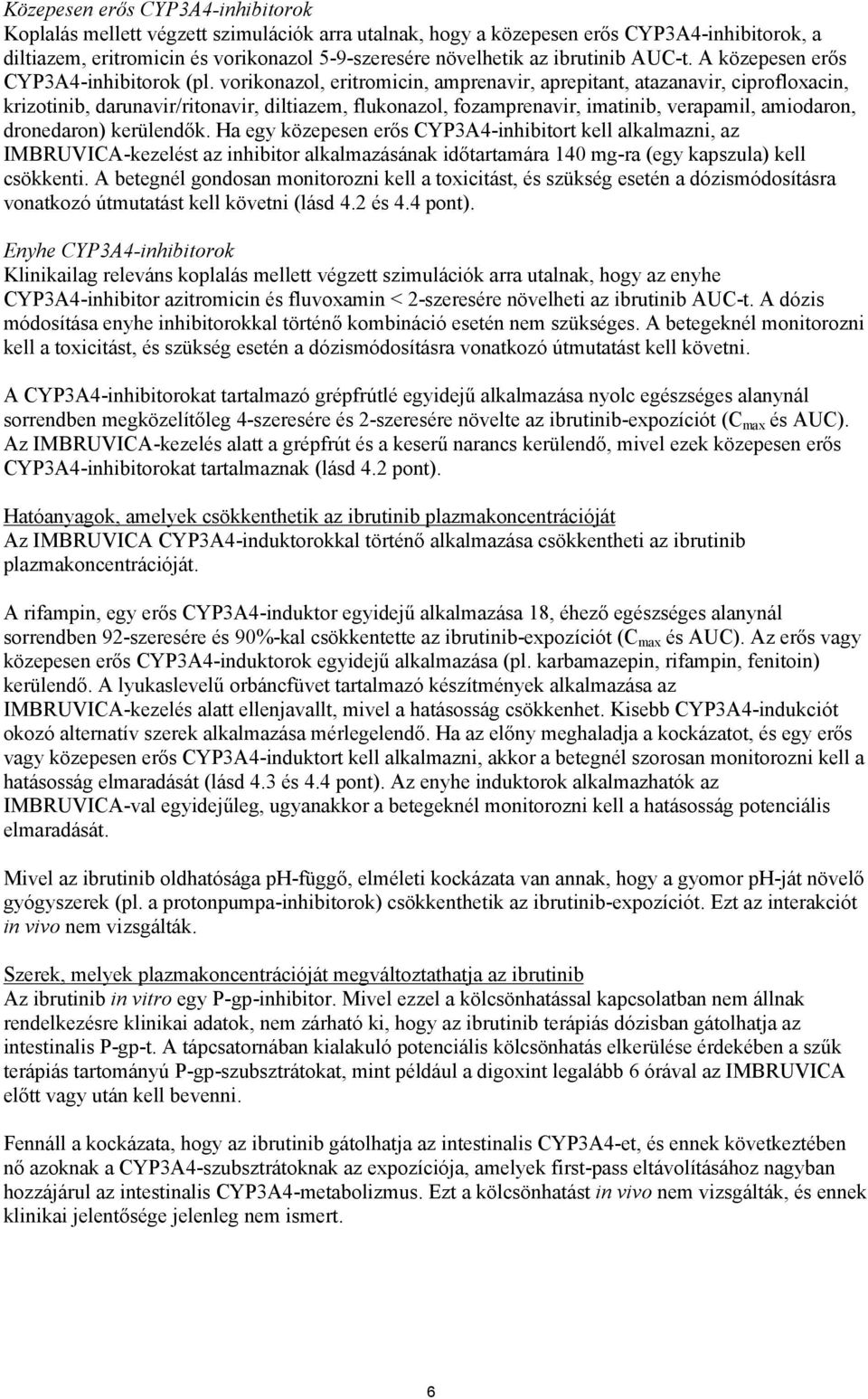 vorikonazol, eritromicin, amprenavir, aprepitant, atazanavir, ciprofloxacin, krizotinib, darunavir/ritonavir, diltiazem, flukonazol, fozamprenavir, imatinib, verapamil, amiodaron, dronedaron)