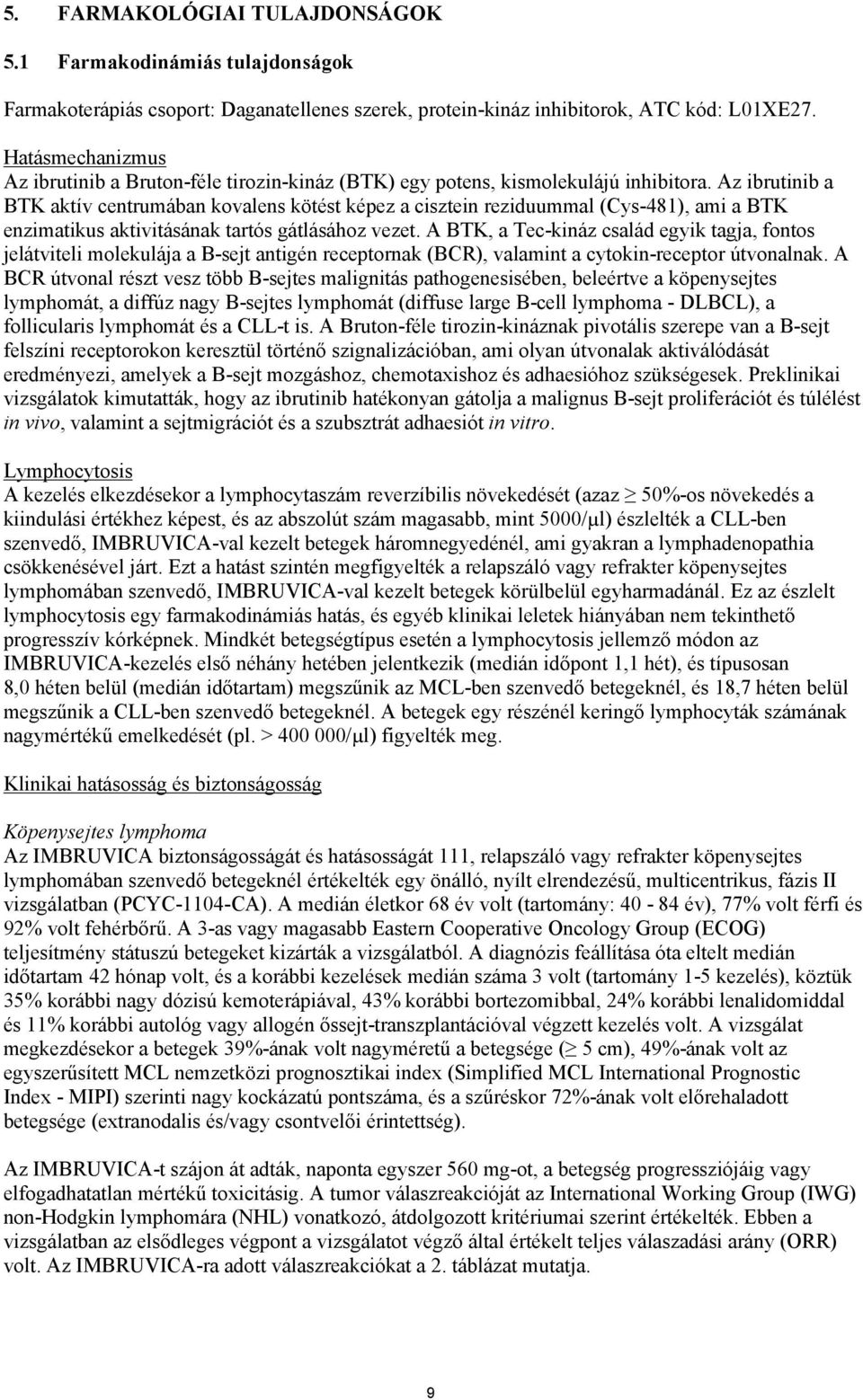 Az ibrutinib a BTK aktív centrumában kovalens kötést képez a cisztein reziduummal (Cys-481), ami a BTK enzimatikus aktivitásának tartós gátlásához vezet.