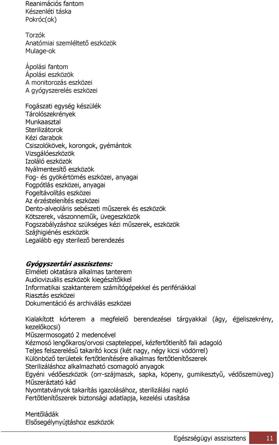 Fogpótlás eszközei, anyagai Fogeltávolítás eszközei Az érzéstelenítés eszközei Dento-alveoláris sebészeti műszerek és eszközök Kötszerek, vászonneműk, üvegeszközök Fogszabályzáshoz szükséges kézi