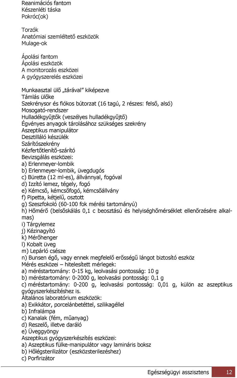 Aszeptikus manipulátor Desztilláló készülék Szárítószekrény Kézfertőtlenítő-szárító Bevizsgálás eszközei: a) Erlenmeyer-lombik b) Erlenmeyer-lombik, üvegdugós c) Büretta (12 ml-es), állvánnyal,