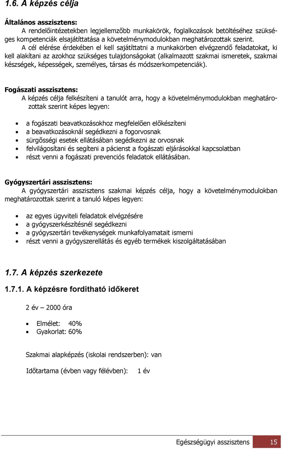 A cél elérése érdekében el kell sajátíttatni a munkakörben elvégzendő feladatokat, ki kell alakítani az azokhoz szükséges tulajdonságokat (alkalmazott szakmai ismeretek, szakmai készségek,