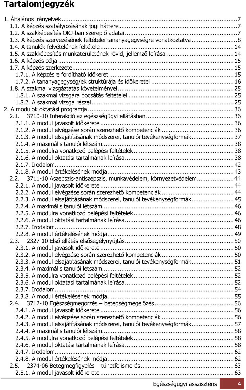 A képzés célja... 15 1.7. A képzés szerkezete... 15 1.7.1. A képzésre fordítható időkeret... 15 1.7.2. A tananyagegység/ek struktúrája és időkeretei... 16 1.8. A szakmai vizsgáztatás követelményei.