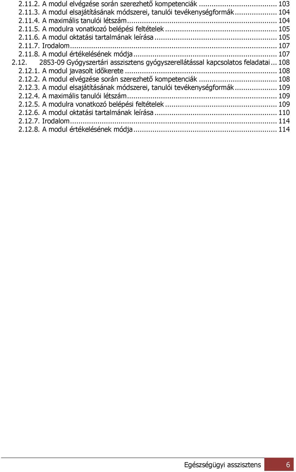 2853-09 Gyógyszertári asszisztens gyógyszerellátással kapcsolatos feladatai... 108 2.12.1. A modul javasolt időkerete... 108 2.12.2. A modul elvégzése során szerezhető kompetenciák... 108 2.12.3. A modul elsajátításának módszerei, tanulói tevékenységformák.