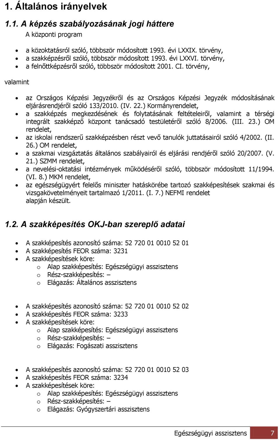 törvény, valamint az Országos Képzési Jegyzékről és az Országos Képzési Jegyzék módosításának eljárásrendjéről szóló 133/2010. (IV. 22.