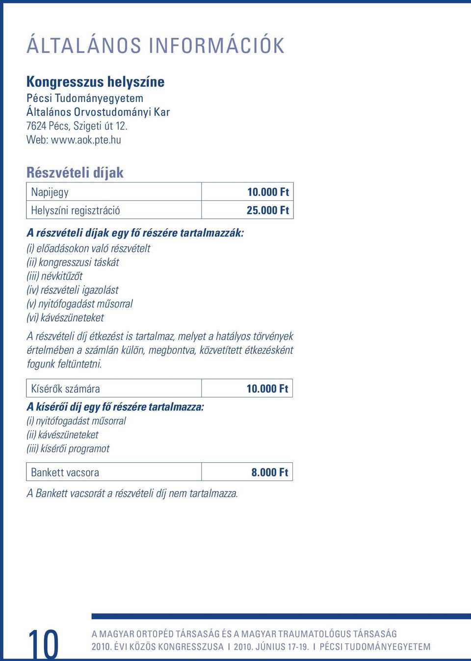 000 Ft A részvételi díjak egy fô részére tartalmazzák: (i) elôadásokon való részvételt (ii) kongresszusi táskát (iii) névkitûzôt (iv) részvételi igazolást (v) nyitófogadást mûsorral (vi)