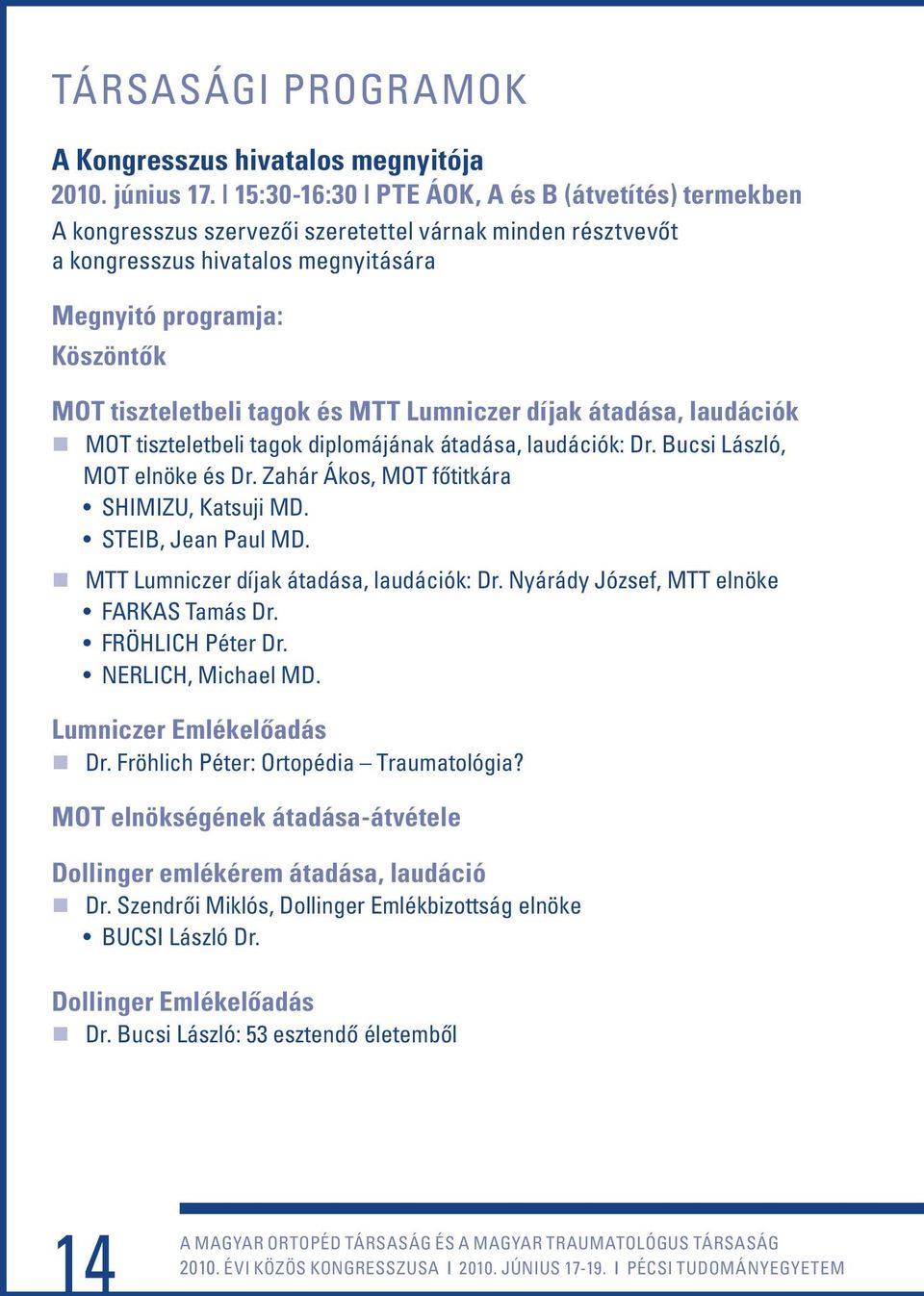 tagok és MTT Lumniczer díjak átadása, laudációk MOT tiszteletbeli tagok diplomájának átadása, laudációk: Dr. Bucsi László, MOT elnöke és Dr. Zahár Ákos, MOT fôtitkára SHIMIZU, Katsuji MD.