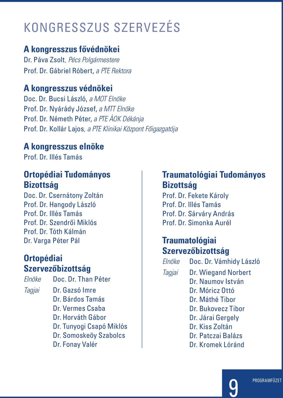 Dr. Hangody László Prof. Dr. Illés Tamás Prof. Dr. Szendrôi Miklós Prof. Dr. Tóth Kálmán Dr. Varga Péter Pál Ortopédiai Szervezôbizottság Elnöke Doc. Dr. Than Péter Tagjai Dr. Gazsó Imre Dr.