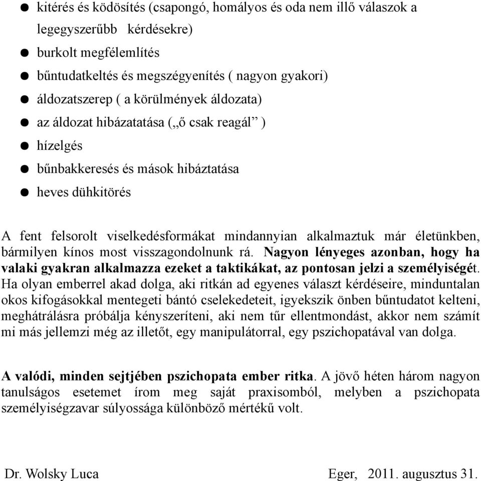 kínos most visszagondolnunk rá. Nagyon lényeges azonban, hogy ha valaki gyakran alkalmazza ezeket a taktikákat, az pontosan jelzi a személyiségét.