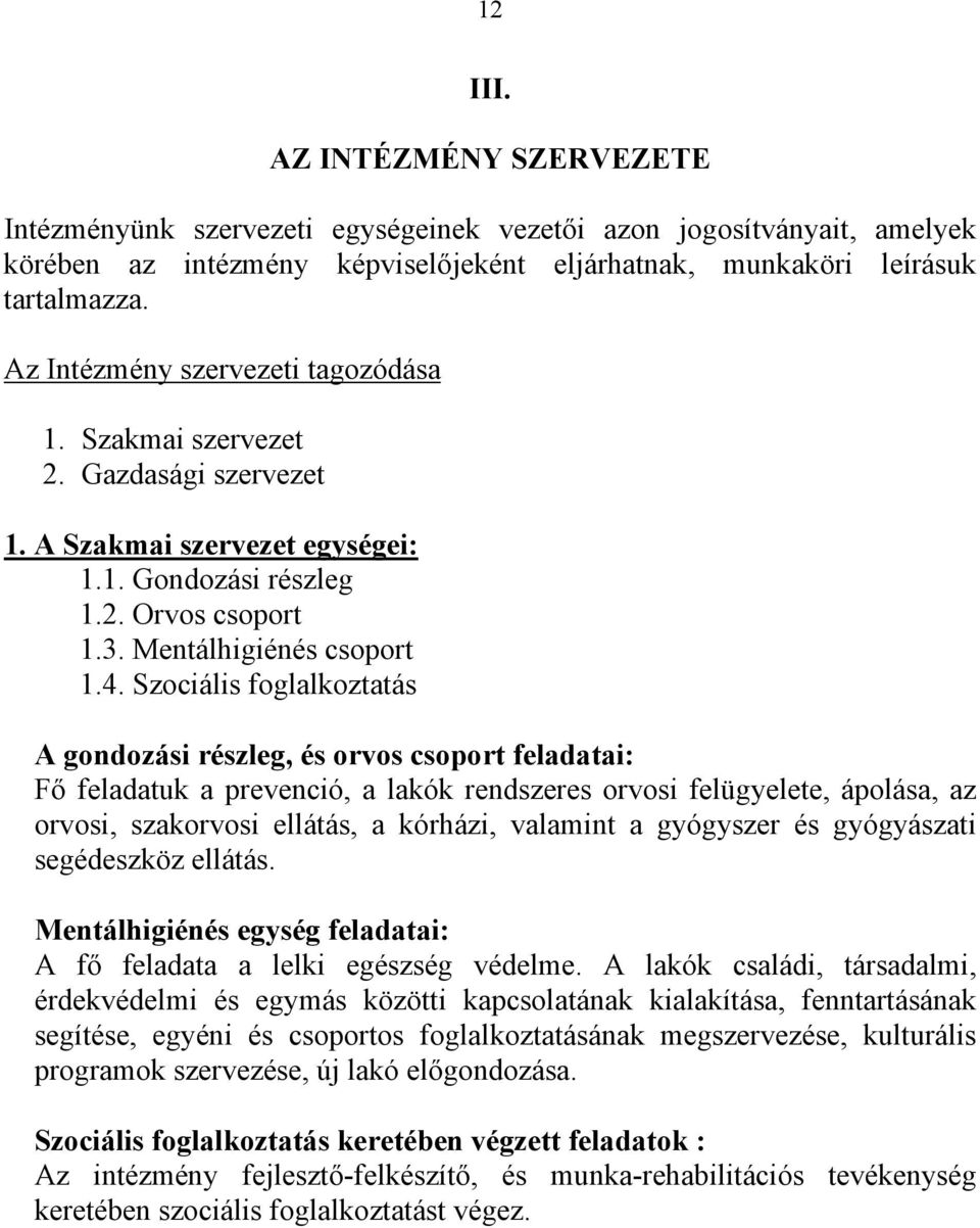 Szociális foglalkoztatás A gondozási részleg, és orvos csoport feladatai: Fő feladatuk a prevenció, a lakók rendszeres orvosi felügyelete, ápolása, az orvosi, szakorvosi ellátás, a kórházi, valamint