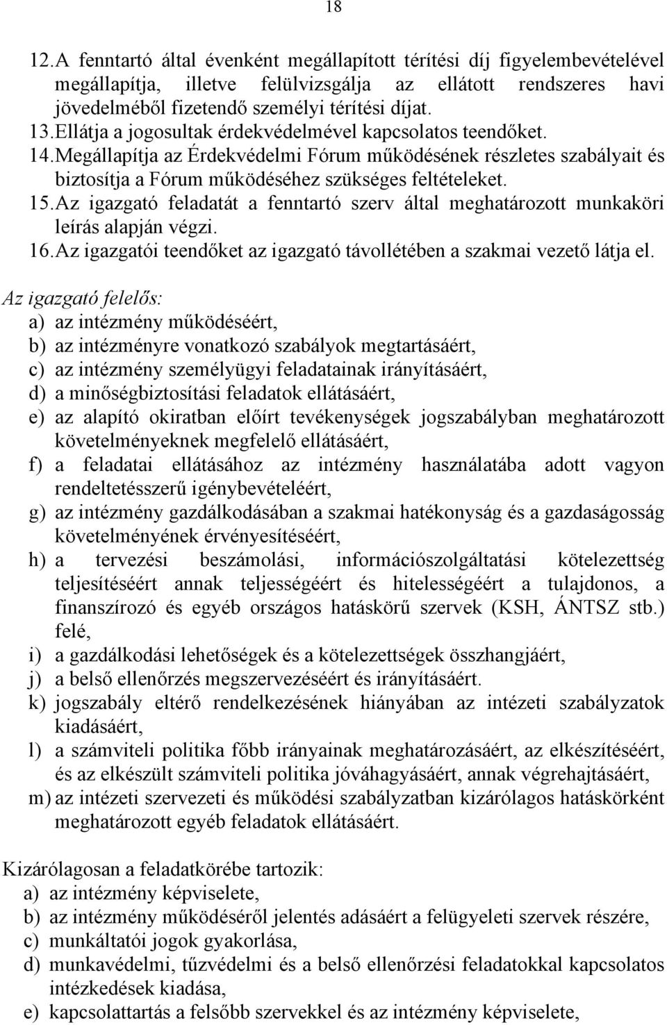 Az igazgató feladatát a fenntartó szerv által meghatározott munkaköri leírás alapján végzi. 16. Az igazgatói teendőket az igazgató távollétében a szakmai vezető látja el.