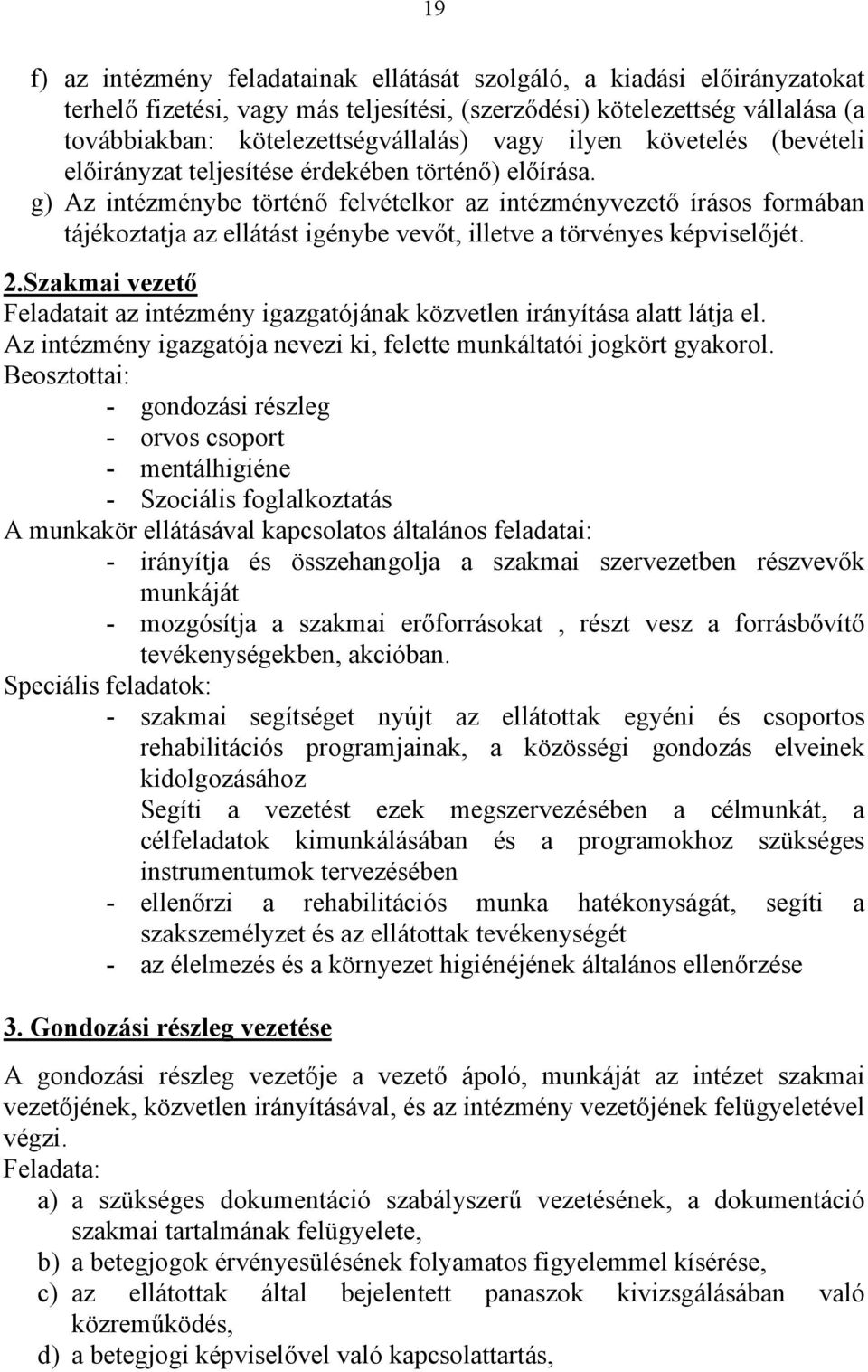 g) Az intézménybe történő felvételkor az intézményvezető írásos formában tájékoztatja az ellátást igénybe vevőt, illetve a törvényes képviselőjét. 2.