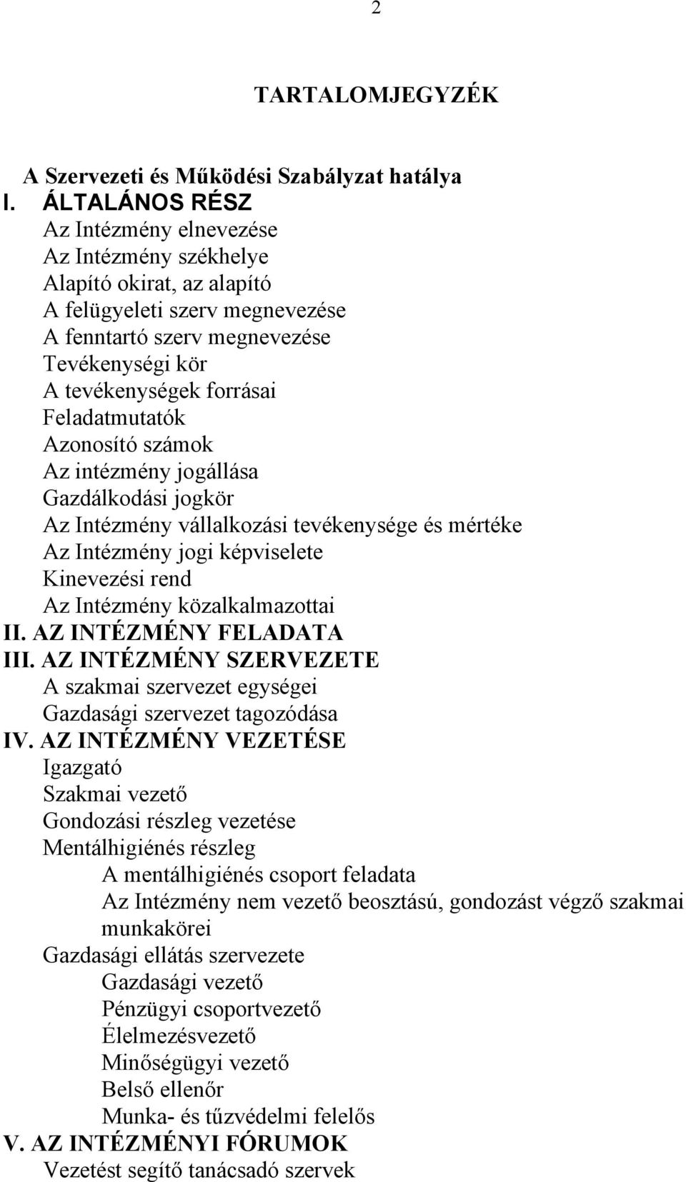 Feladatmutatók Azonosító számok Az intézmény jogállása Gazdálkodási jogkör Az Intézmény vállalkozási tevékenysége és mértéke Az Intézmény jogi képviselete Kinevezési rend Az Intézmény