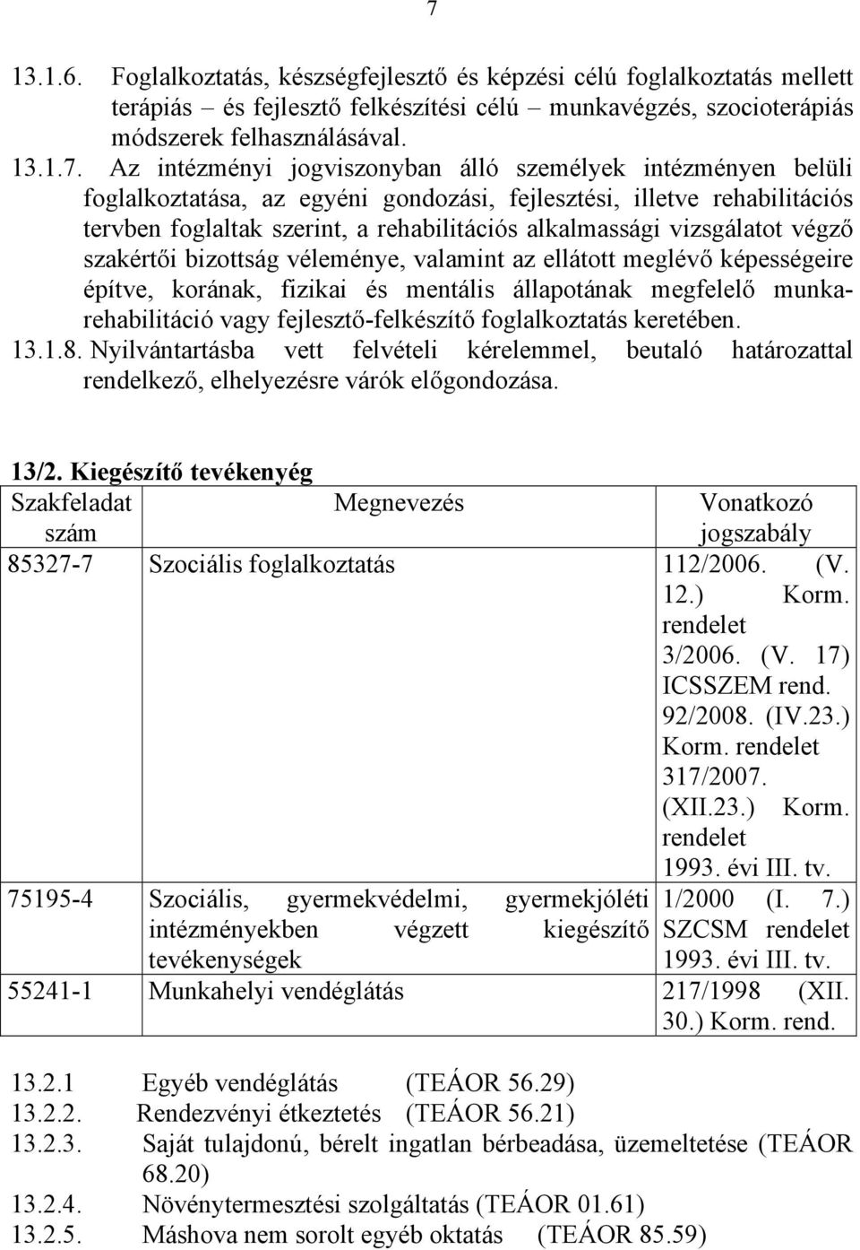 szakértői bizottság véleménye, valamint az ellátott meglévő képességeire építve, korának, fizikai és mentális állapotának megfelelő munkarehabilitáció vagy fejlesztő-felkészítő foglalkoztatás