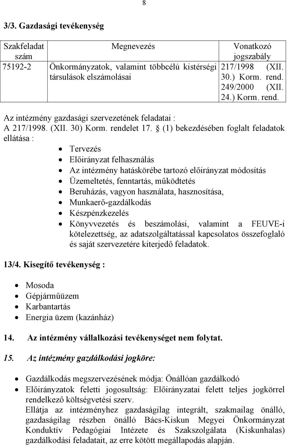 (1) bekezdésében foglalt feladatok ellátása : Tervezés Előirányzat felhasználás Az intézmény hatáskörébe tartozó előirányzat módosítás Üzemeltetés, fenntartás, működtetés Beruházás, vagyon