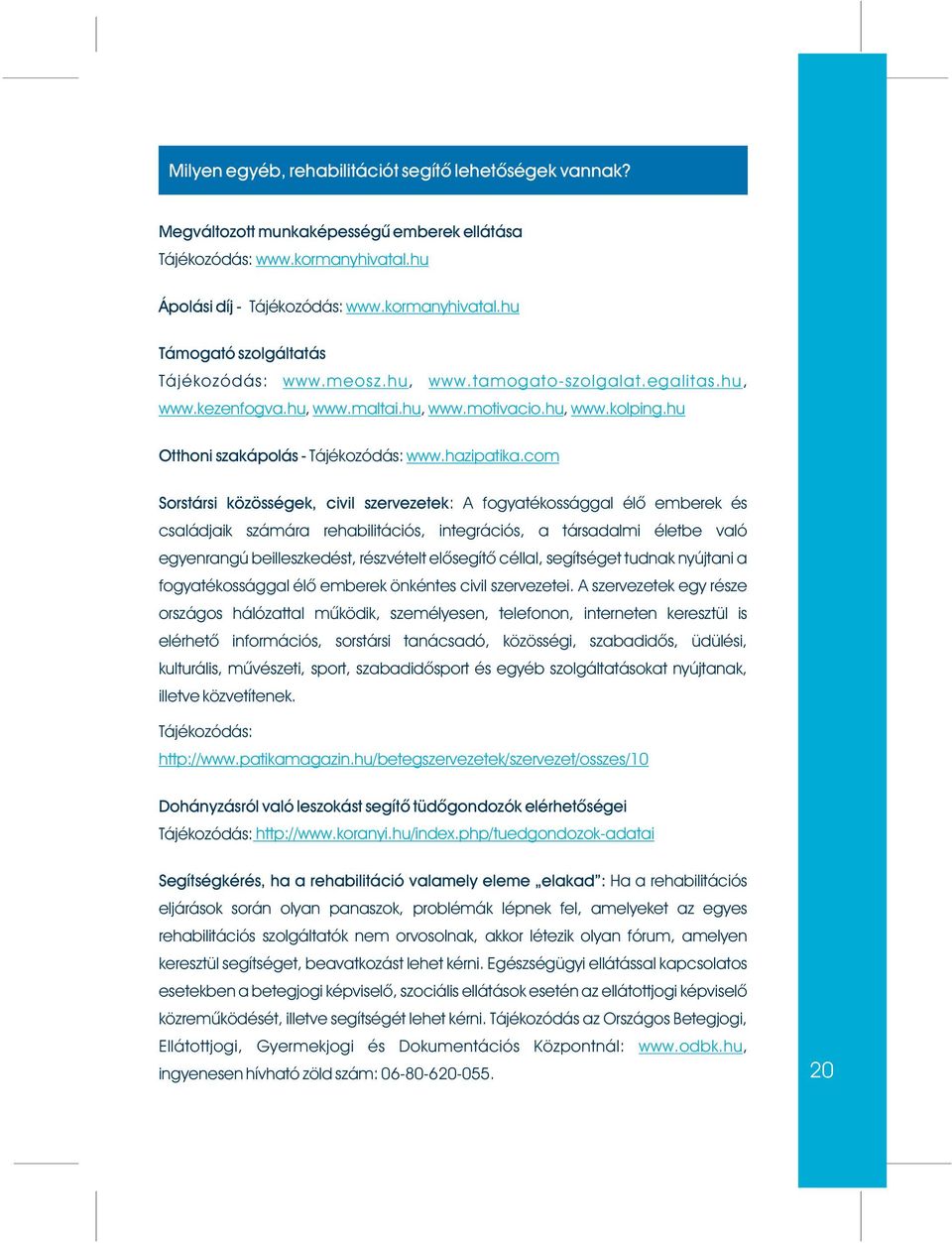 com Sorstársi közösségek, civil szervezetek: A fogyatékossággal élõ emberek és családjaik számára rehabilitációs, integrációs, a társadalmi életbe való egyenrangú beilleszkedést, részvételt elõsegítõ