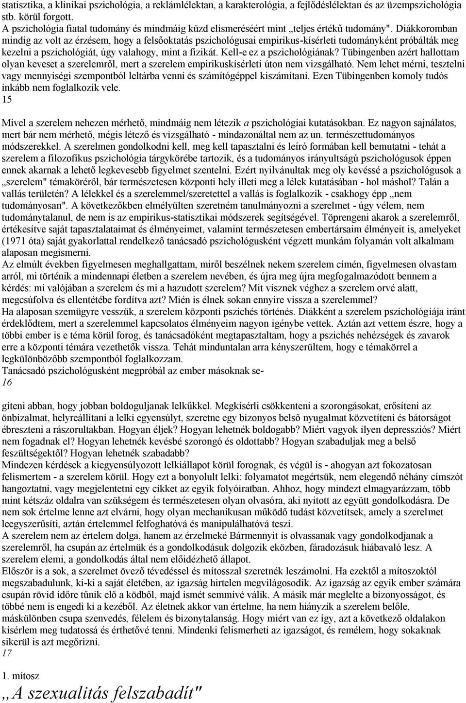 Diákkoromban mindig az volt az érzésem, hogy a felsőoktatás pszichológusai empirikus-kísérleti tudományként próbálták meg kezelni a pszichológiát, úgy valahogy, mint a fizikát.