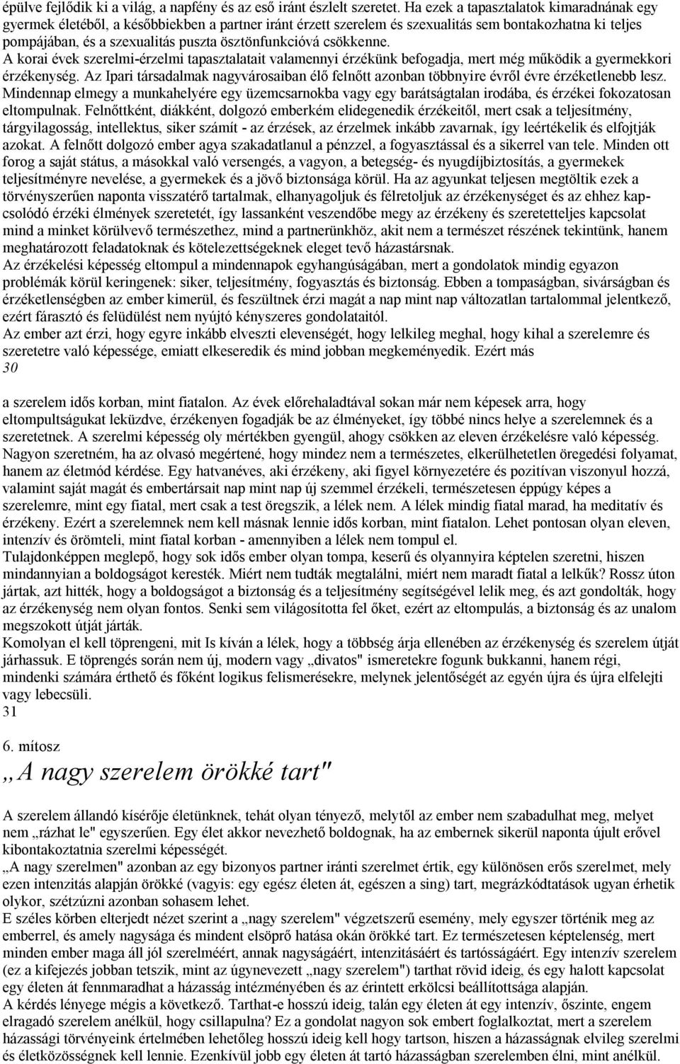 ösztönfunkcióvá csökkenne. A korai évek szerelmi-érzelmi tapasztalatait valamennyi érzékünk befogadja, mert még működik a gyermekkori érzékenység.