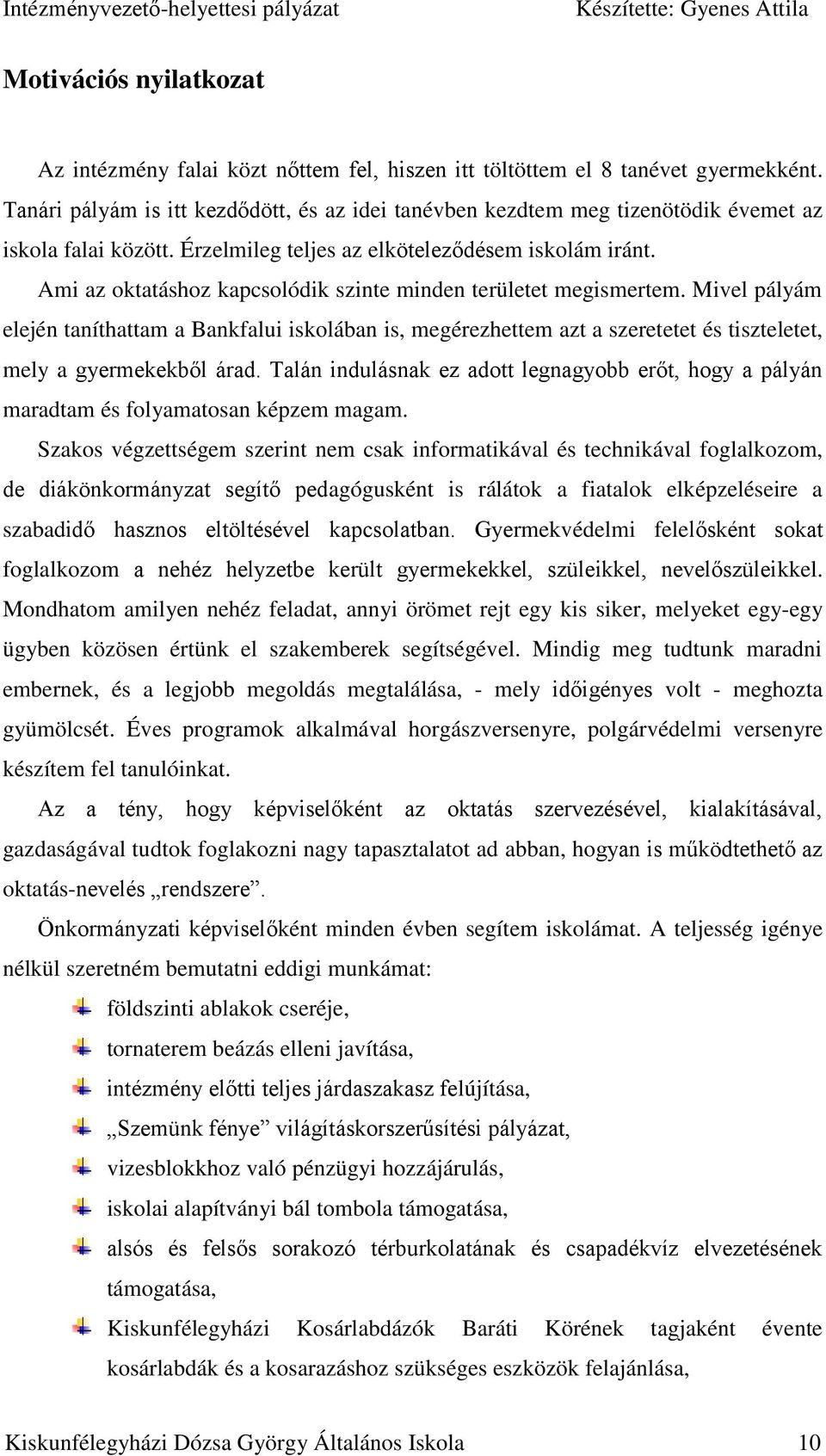 Ami az oktatáshoz kapcsolódik szinte minden területet megismertem. Mivel pályám elején taníthattam a Bankfalui iskolában is, megérezhettem azt a szeretetet és tiszteletet, mely a gyermekekből árad.