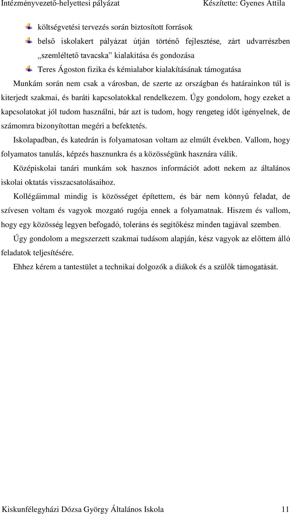 Úgy gondolom, hogy ezeket a kapcsolatokat jól tudom használni, bár azt is tudom, hogy rengeteg időt igényelnek, de számomra bizonyítottan megéri a befektetés.