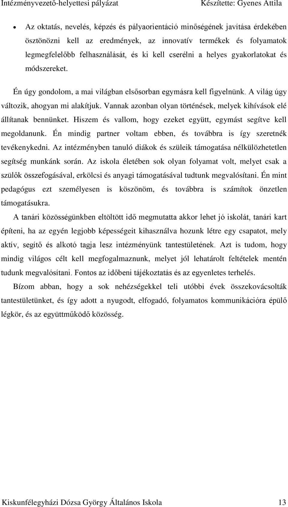 Vannak azonban olyan történések, melyek kihívások elé állítanak bennünket. Hiszem és vallom, hogy ezeket együtt, egymást segítve kell megoldanunk.