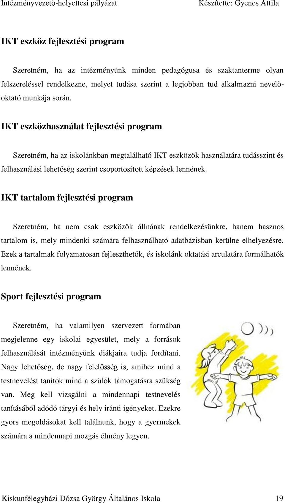 IKT tartalom fejlesztési program Szeretném, ha nem csak eszközök állnának rendelkezésünkre, hanem hasznos tartalom is, mely mindenki számára felhasználható adatbázisban kerülne elhelyezésre.