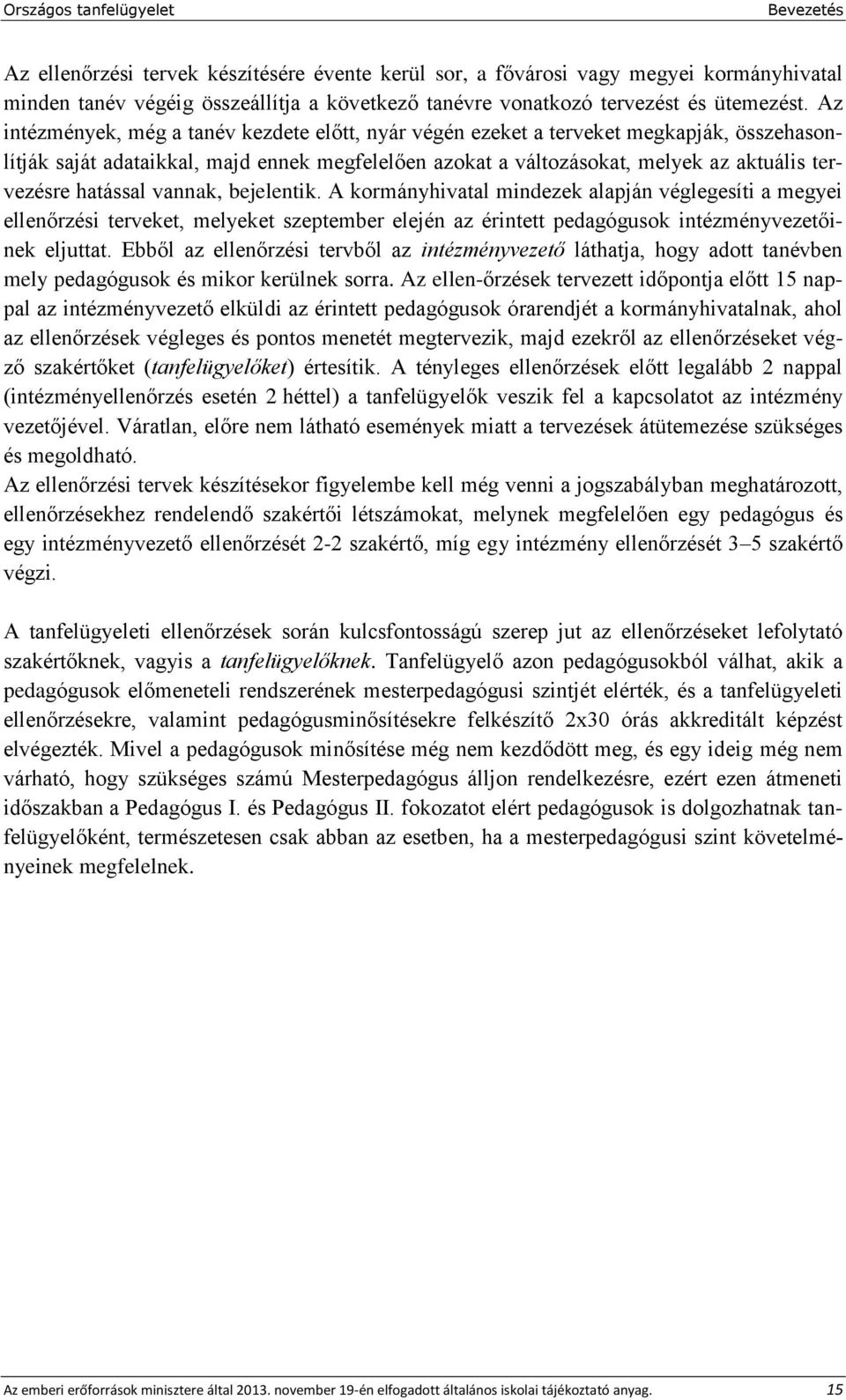 hatással vannak, bejelentik. A kormányhivatal mindezek alapján véglegesíti a megyei ellenőrzési terveket, melyeket szeptember elején az érintett pedagógusok intézményvezetőinek eljuttat.