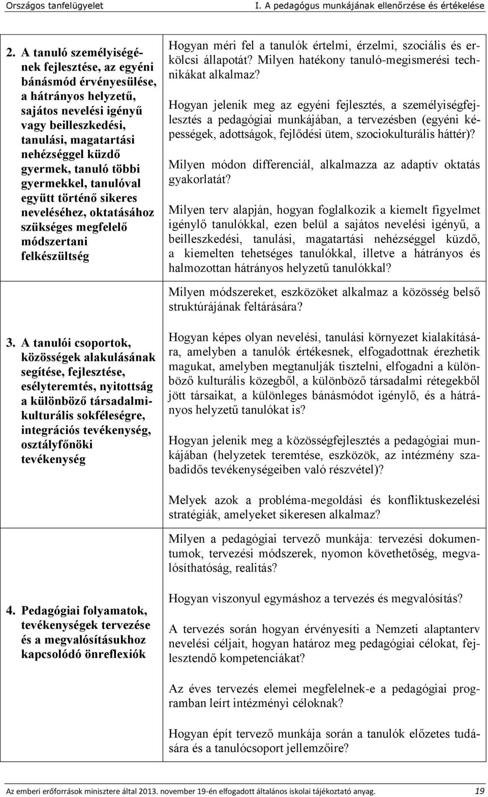 többi gyermekkel, tanulóval együtt történő sikeres neveléséhez, oktatásához szükséges megfelelő módszertani felkészültség Hogyan méri fel a tanulók értelmi, érzelmi, szociális és erkölcsi állapotát?