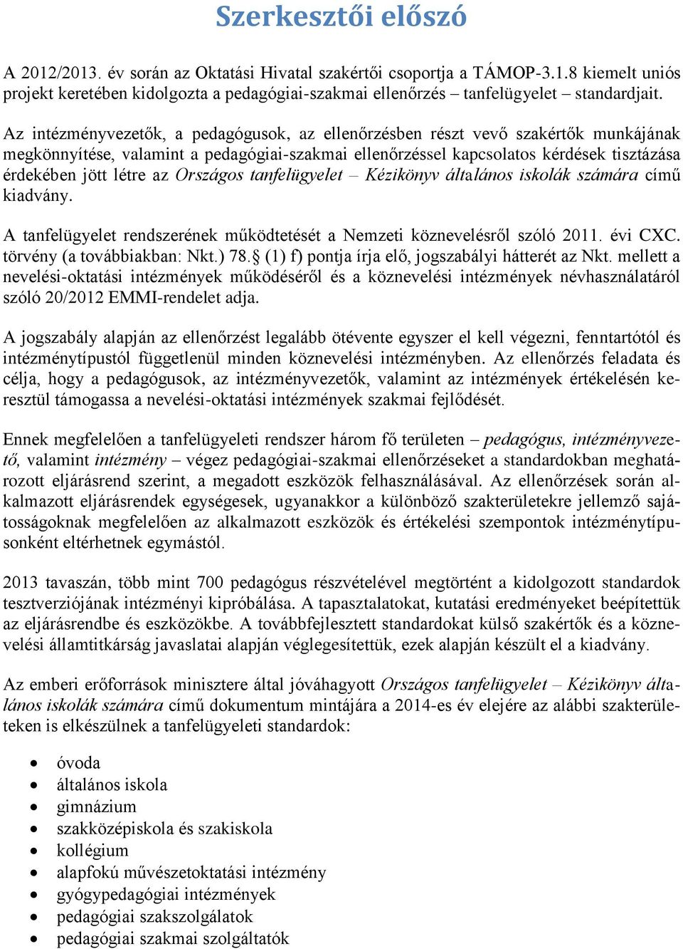 Országos tanfelügyelet Kézikönyv általános iskolák számára című kiadvány. A tanfelügyelet rendszerének működtetését a Nemzeti köznevelésről szóló 2011. évi CXC. törvény (a továbbiakban: Nkt.) 78.