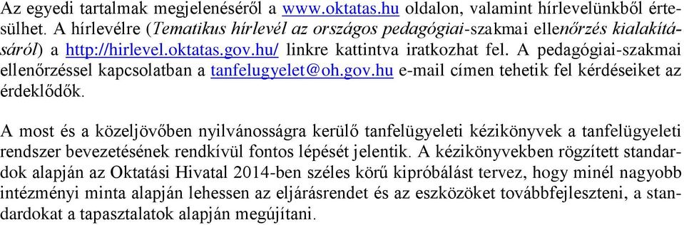 A pedagógiai-szakmai ellenőrzéssel kapcsolatban a tanfelugyelet@oh.gov.hu e-mail címen tehetik fel kérdéseiket az érdeklődők.