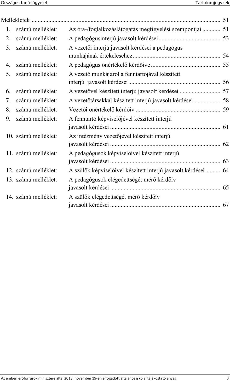 számú melléklet: A vezető munkájáról a fenntartójával készített interjú javasolt kérdései... 56 6. számú melléklet: A vezetővel készített interjú javasolt kérdései... 57 7.