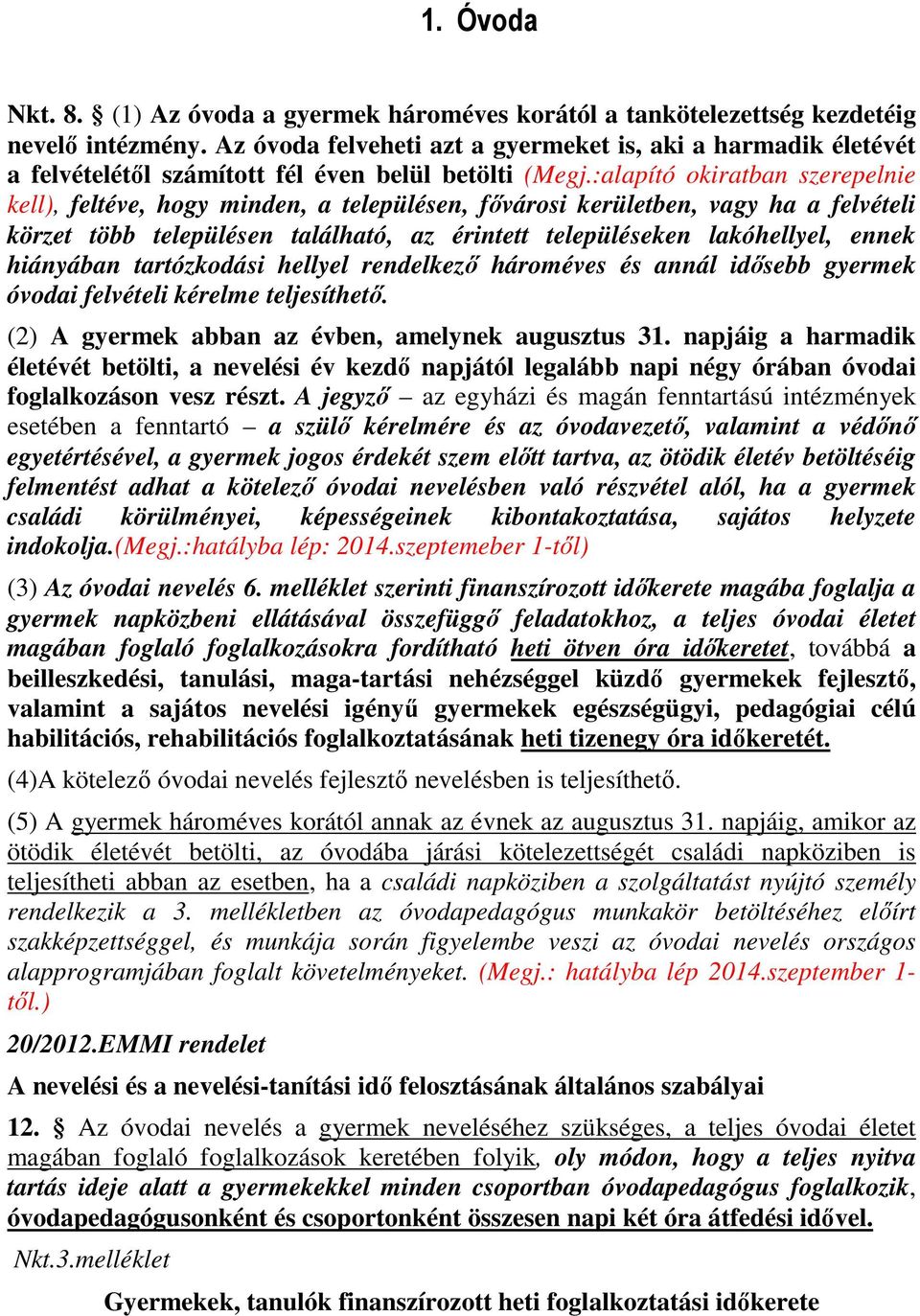 :alapító okiratban szerepelnie kell), feltéve, hogy minden, a településen, fővárosi kerületben, vagy ha a felvételi körzet több településen található, az érintett településeken lakóhellyel, ennek