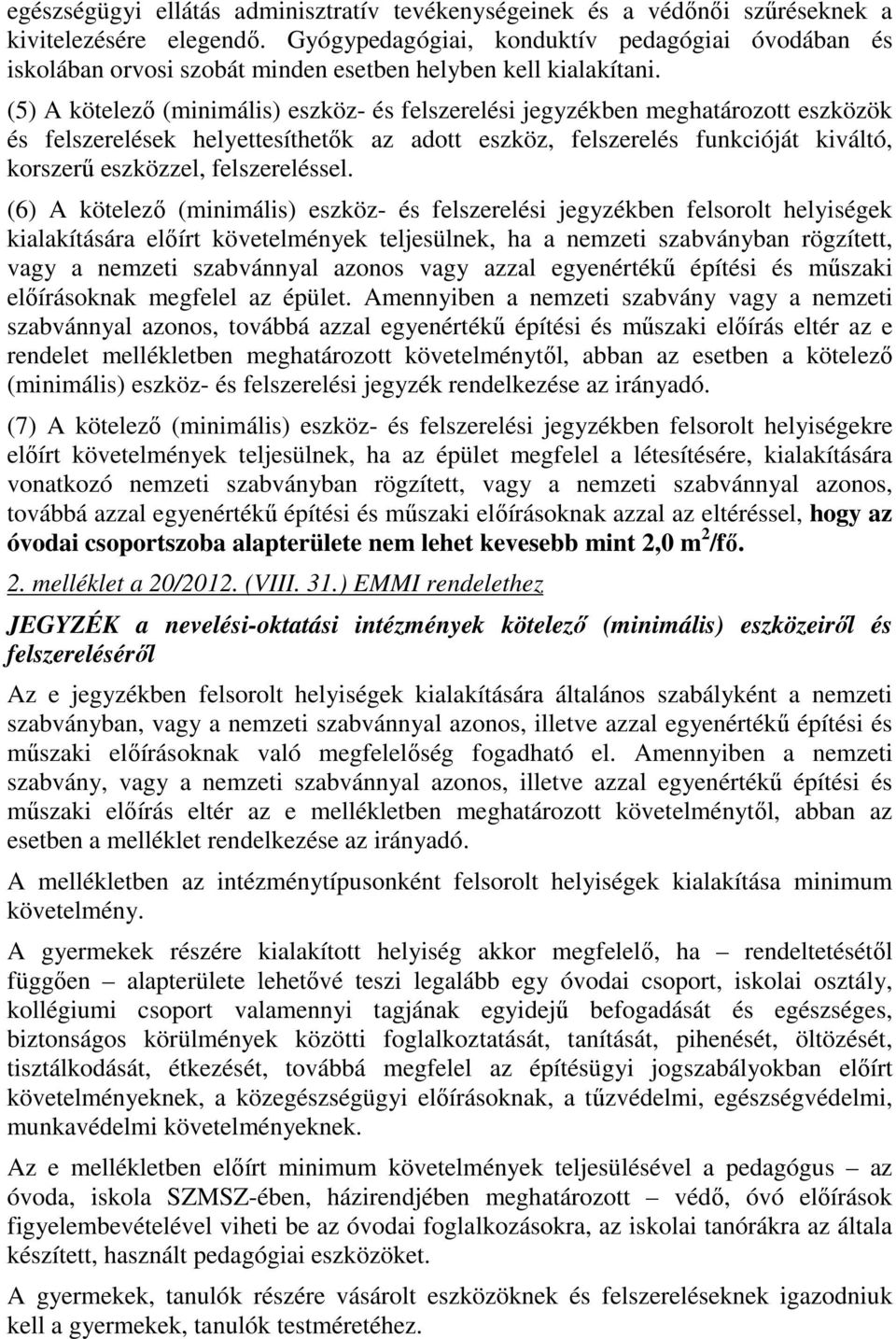 (5) A kötelező (minimális) eszköz- és felszerelési jegyzékben meghatározott eszközök és felszerelések helyettesíthetők az adott eszköz, felszerelés funkcióját kiváltó, korszerű eszközzel,