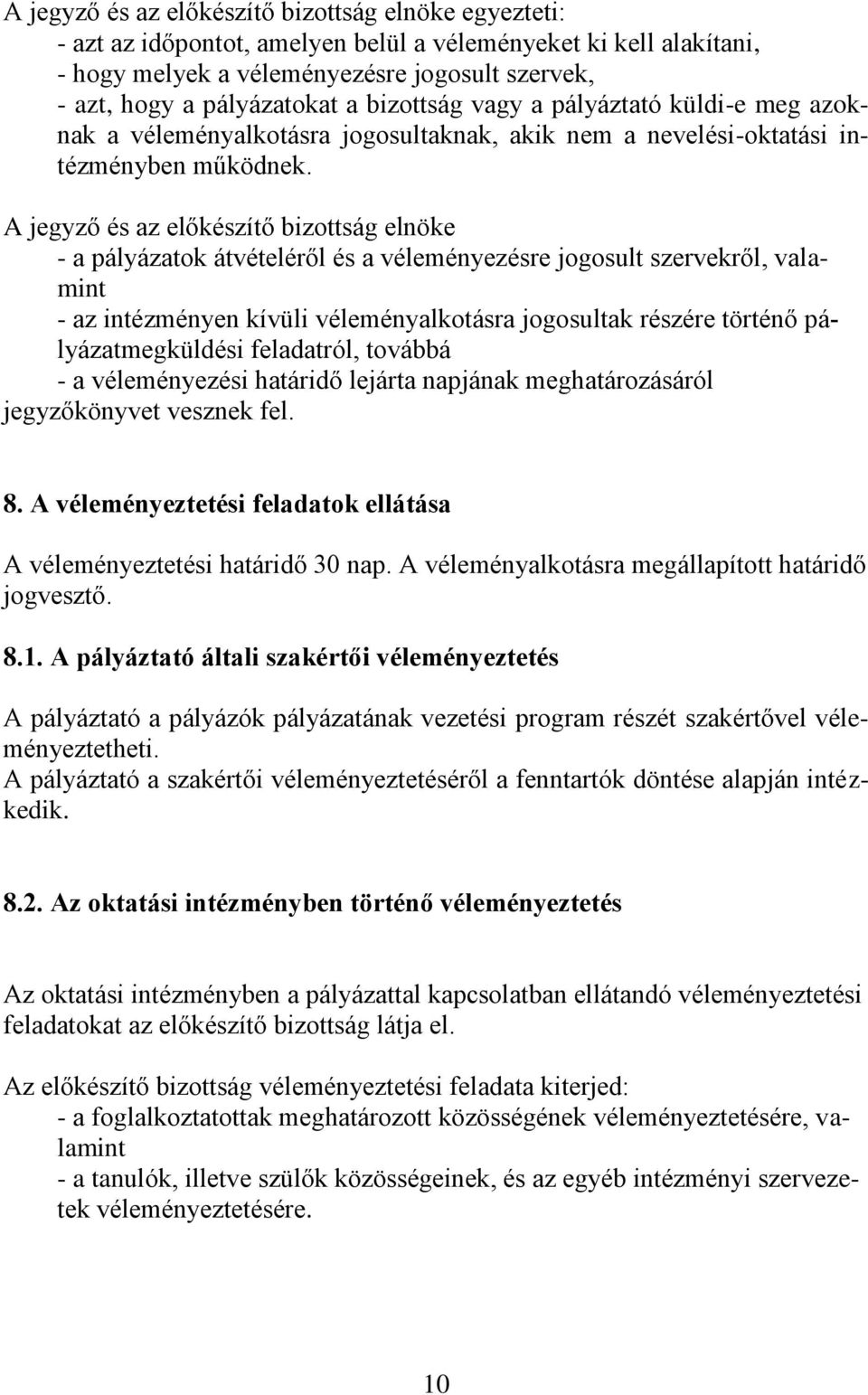 A jegyző és az előkészítő bizottság elnöke - a pályázatok átvételéről és a véleményezésre jogosult szervekről, valamint - az intézményen kívüli véleményalkotásra jogosultak részére történő