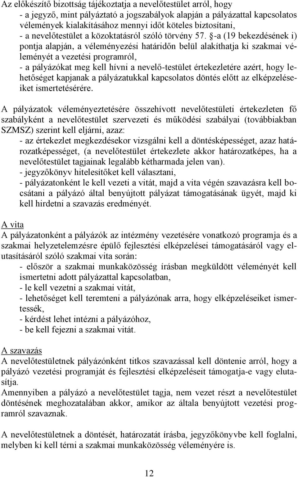 -a (19 bekezdésének i) pontja alapján, a véleményezési határidőn belül alakíthatja ki szakmai véleményét a vezetési programról, - a pályázókat meg kell hívni a nevelő-testület értekezletére azért,