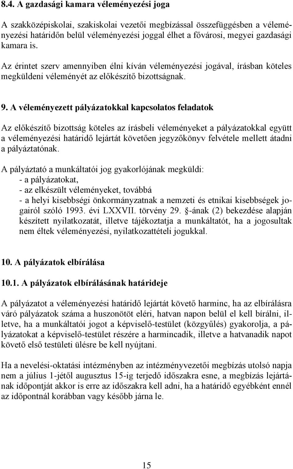 A véleményezett pályázatokkal kapcsolatos feladatok Az előkészítő bizottság köteles az írásbeli véleményeket a pályázatokkal együtt a véleményezési határidő lejártát követően jegyzőkönyv felvétele