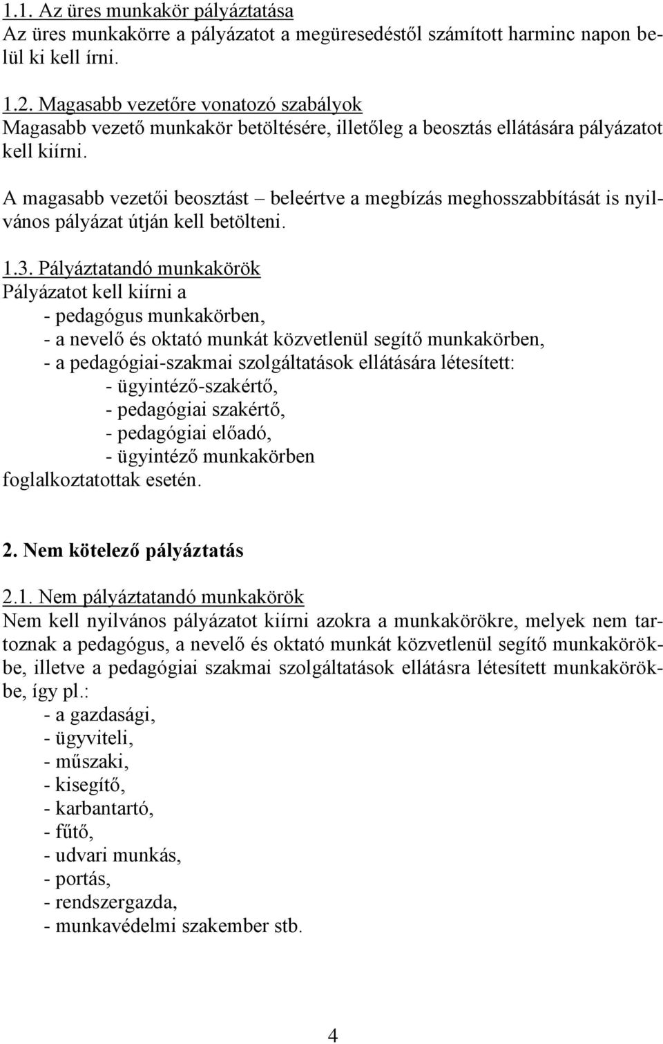 A magasabb vezetői beosztást beleértve a megbízás meghosszabbítását is nyilvános pályázat útján kell betölteni. 1.3.