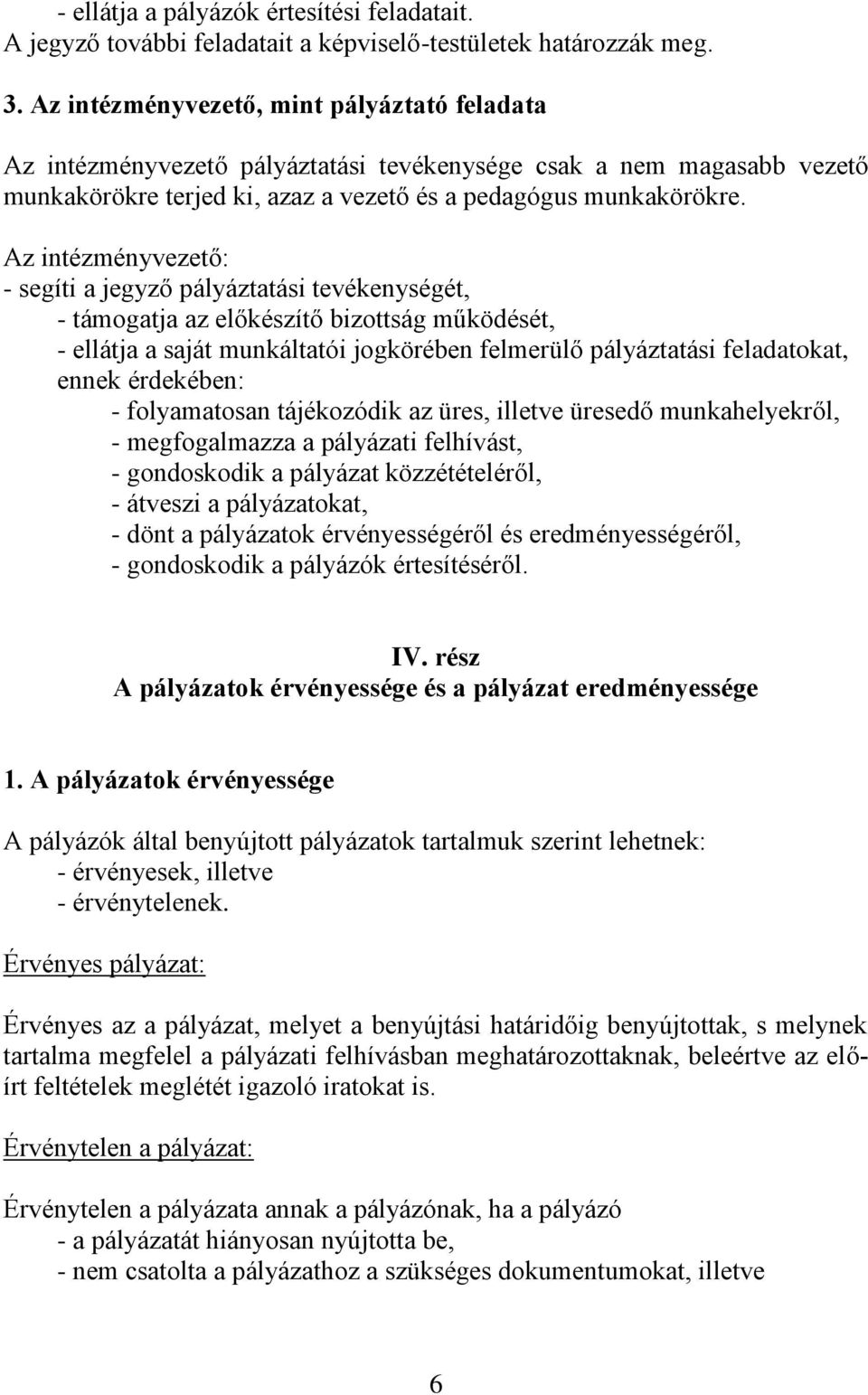 Az intézményvezető: - segíti a jegyző pályáztatási tevékenységét, - támogatja az előkészítő bizottság működését, - ellátja a saját munkáltatói jogkörében felmerülő pályáztatási feladatokat, ennek