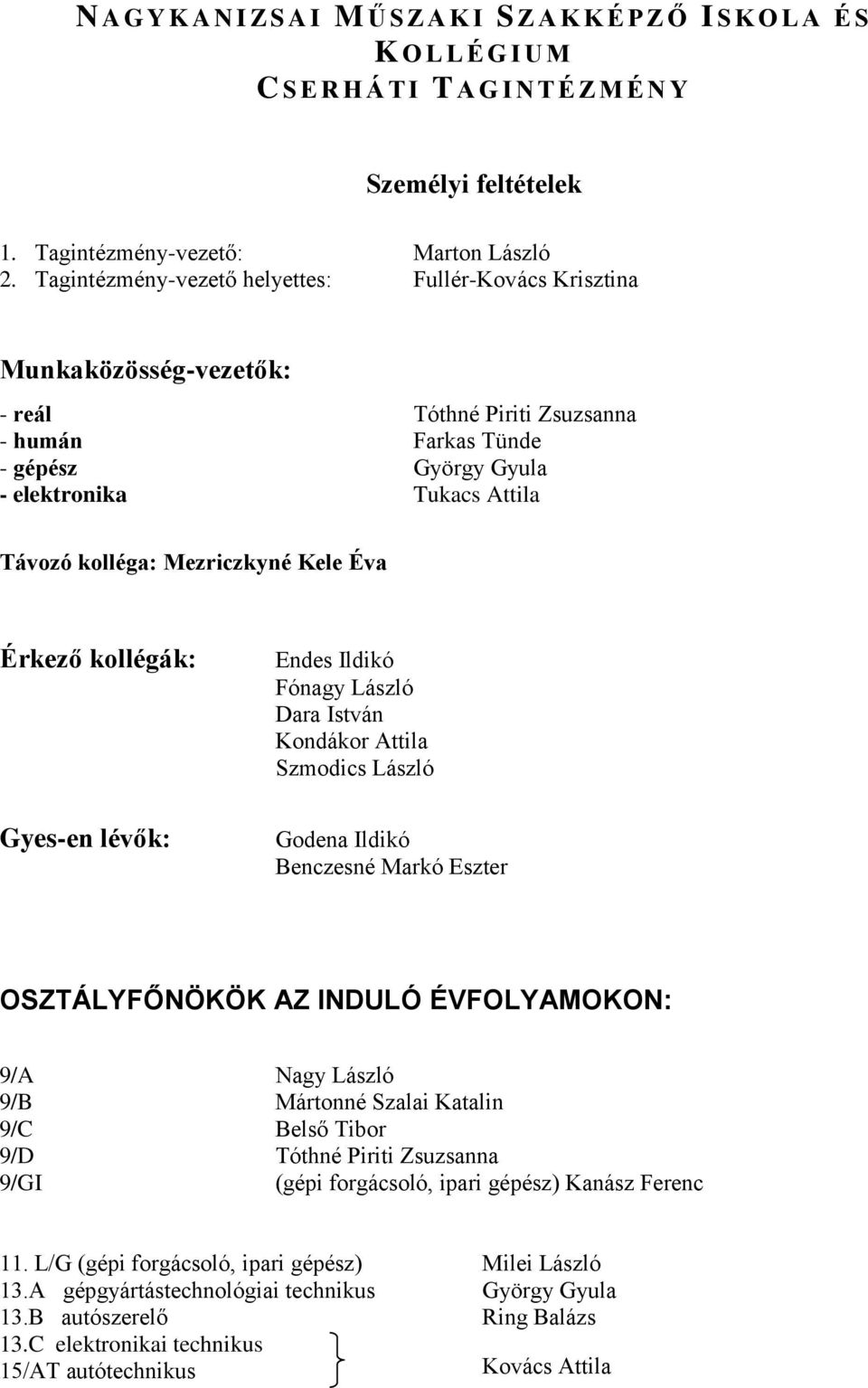 Mezriczkyné Kele Éva Érkező kollégák: Gyes-en lévők: Endes Ildikó Fónagy László Dara István Kondákor Attila Szmodics László Godena Ildikó Benczesné Markó Eszter OSZTÁLYFŐNÖKÖK AZ INDULÓ ÉVFOLYAMOKON: