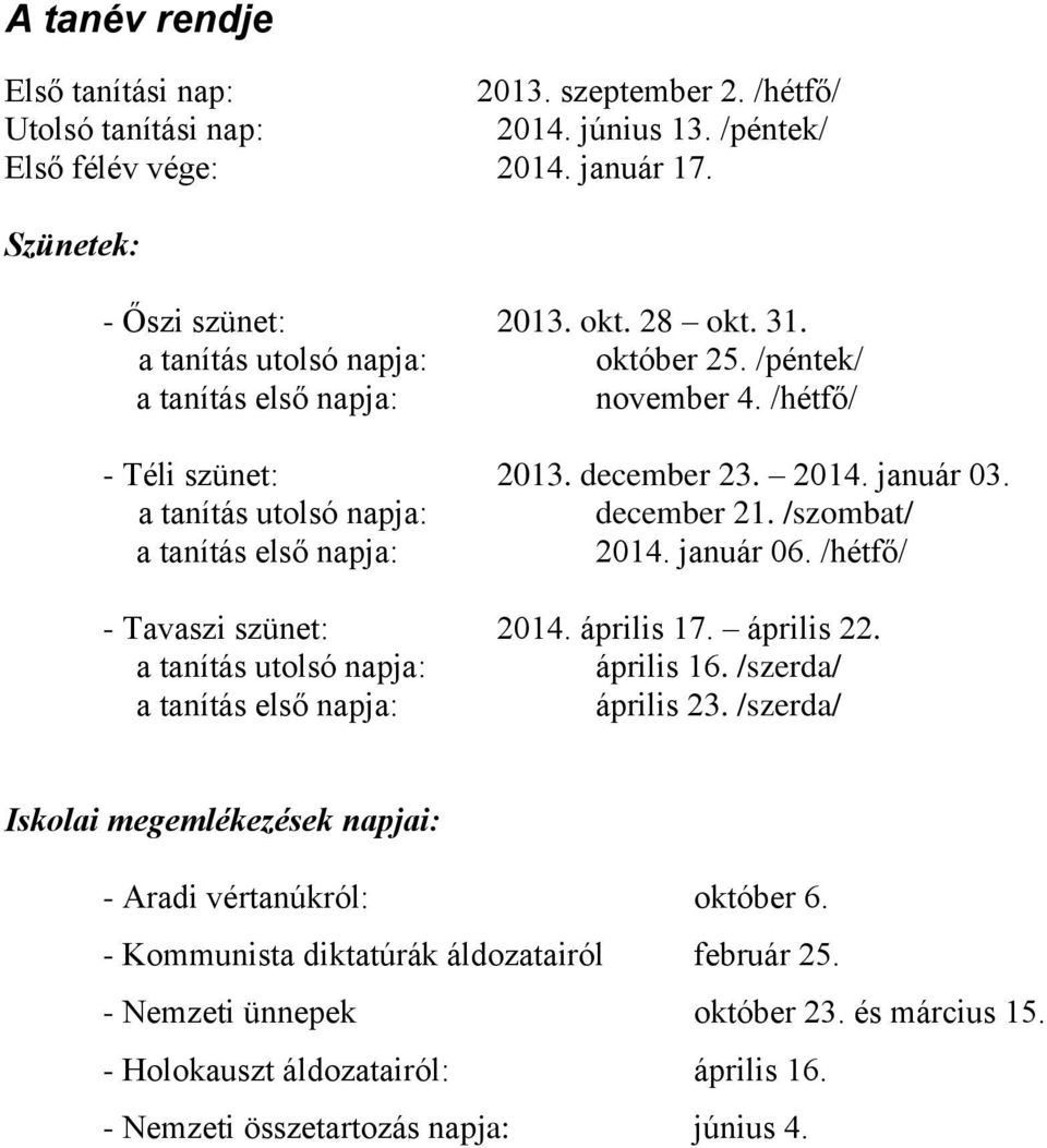 /szombat/ a tanítás első napja: 2014. január 06. /hétfő/ - Tavaszi szünet: 2014. április 17. április 22. a tanítás utolsó napja: április 16. /szerda/ a tanítás első napja: április 23.