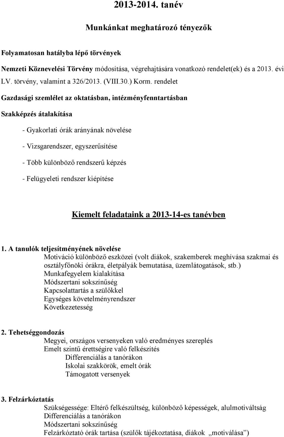 rendelet Gazdasági szemlélet az oktatásban, intézményfenntartásban Szakképzés átalakítása - Gyakorlati órák arányának növelése - Vizsgarendszer, egyszerűsítése - Több különböző rendszerű képzés -