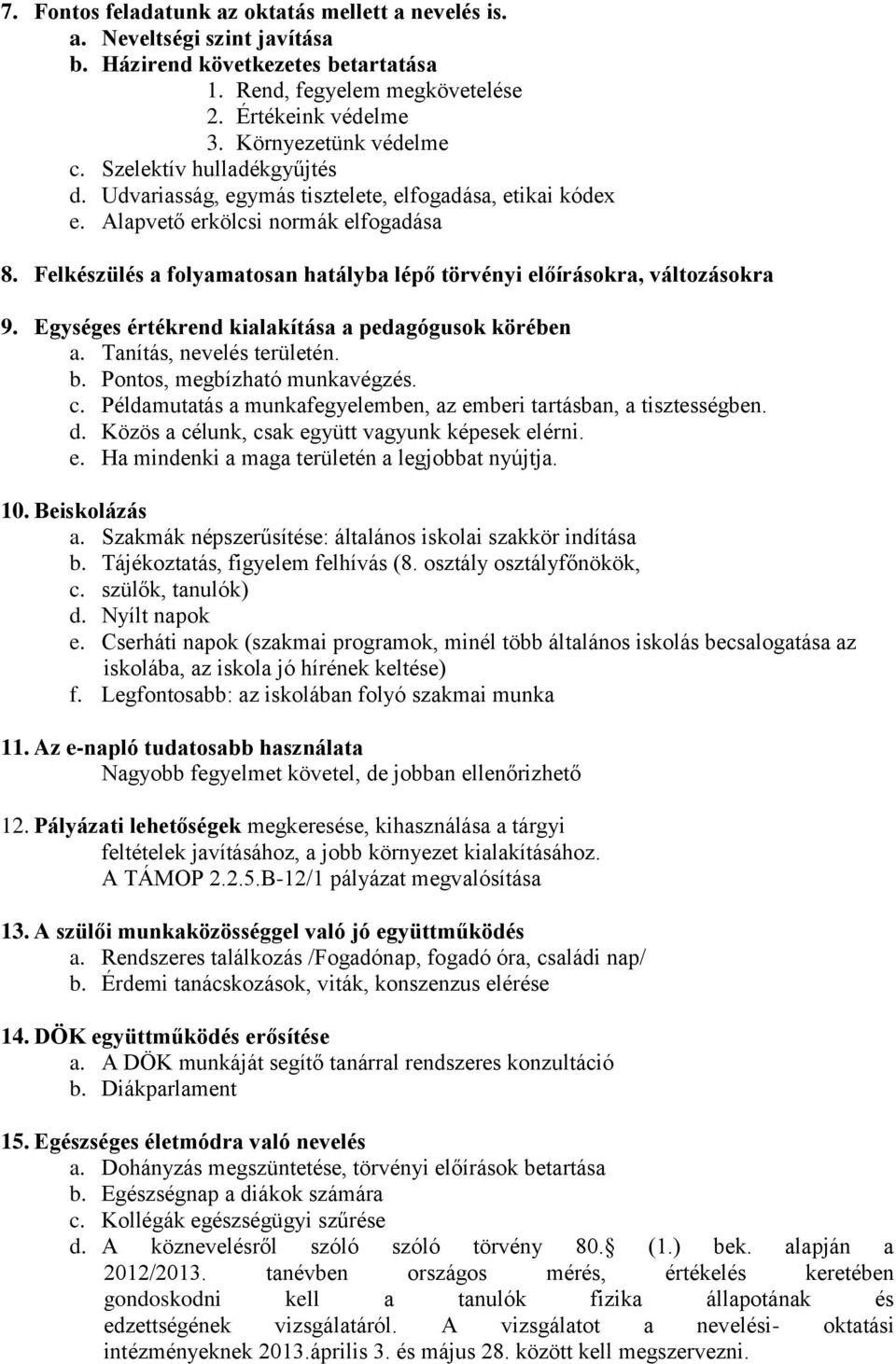 Felkészülés a folyamatosan hatályba lépő törvényi előírásokra, változásokra 9. Egységes értékrend kialakítása a pedagógusok körében a. Tanítás, nevelés területén. b. Pontos, megbízható munkavégzés. c.