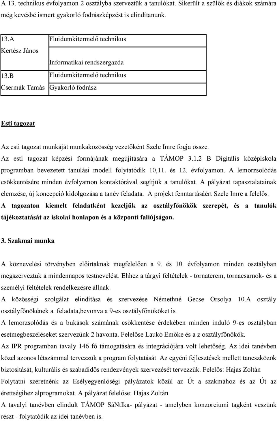 Az esti tagozat képzési formájának megújítására a TÁMOP 3.1.2 B Digitális középiskola programban bevezetett tanulási modell folytatódik 10,11. és 12. évfolyamon.