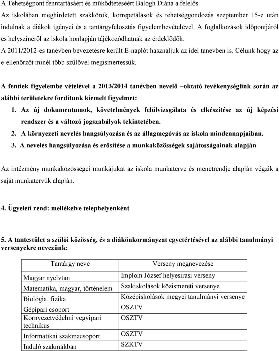 A foglalkozások időpontjáról és helyszínéről az iskola honlapján tájékozódhatnak az érdeklődők. A 2011/2012-es tanévben bevezetésre került E-naplót használjuk az idei tanévben is.