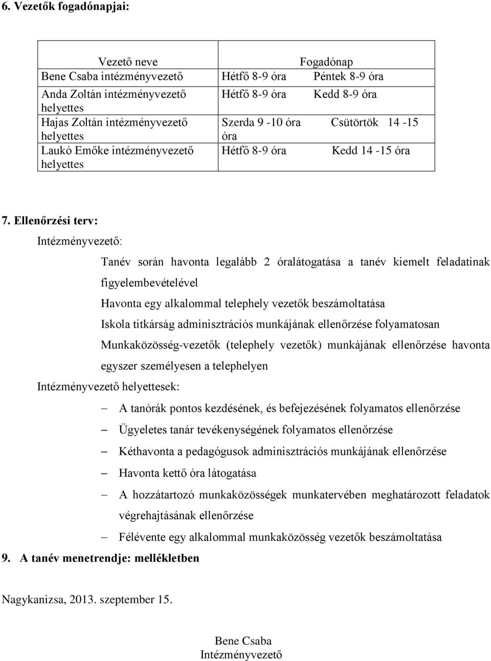 Ellenőrzési terv: Intézményvezető: Tanév során havonta legalább 2 óralátogatása a tanév kiemelt feladatinak figyelembevételével Havonta egy alkalommal telephely vezetők beszámoltatása Iskola