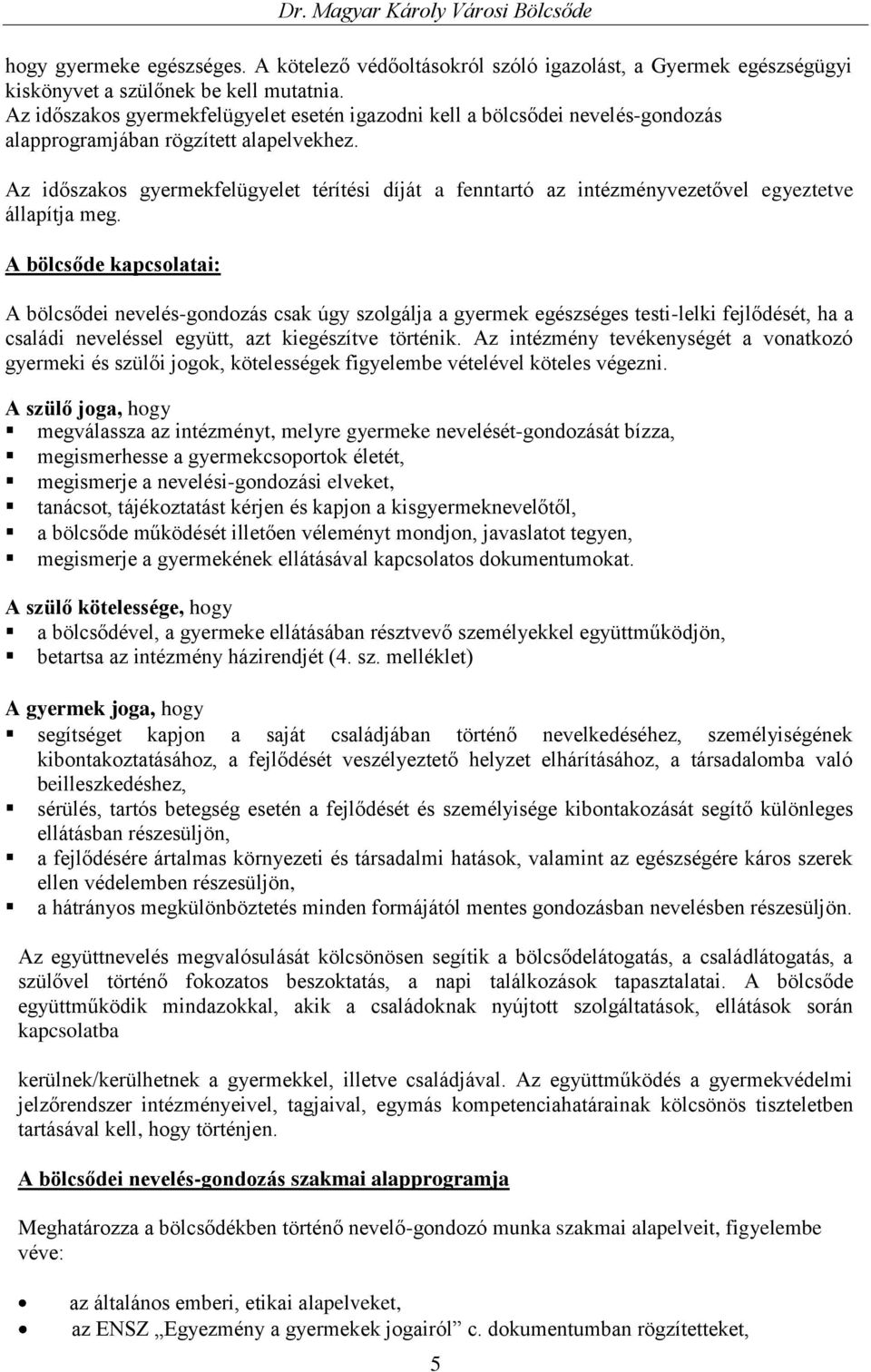 Az időszakos gyermekfelügyelet térítési díját a fenntartó az intézményvezetővel egyeztetve állapítja meg.